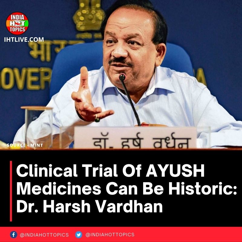 Clinical Trial Of AYUSH Medicines Can Be Historic: Dr. Harsh Vardhan