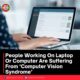 People Working On Laptop Or Computer Are Suffering From ‘Computer Vision Syndrome’