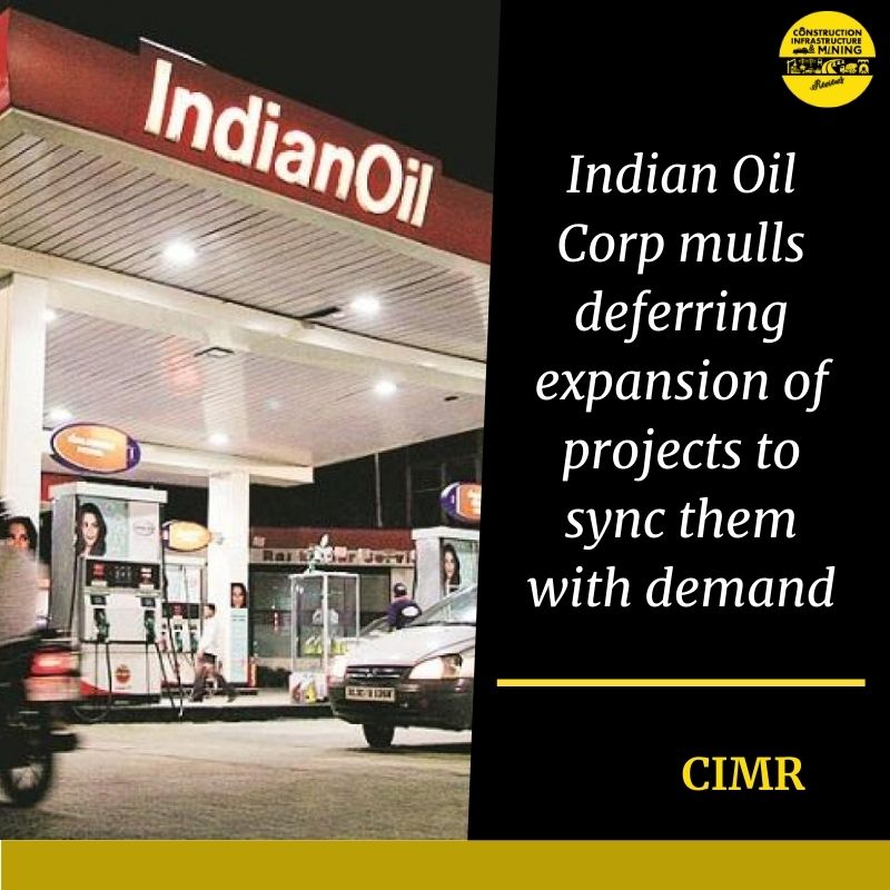 Indian Oil Corp mulls deferring expansion of projects to sync them with demand