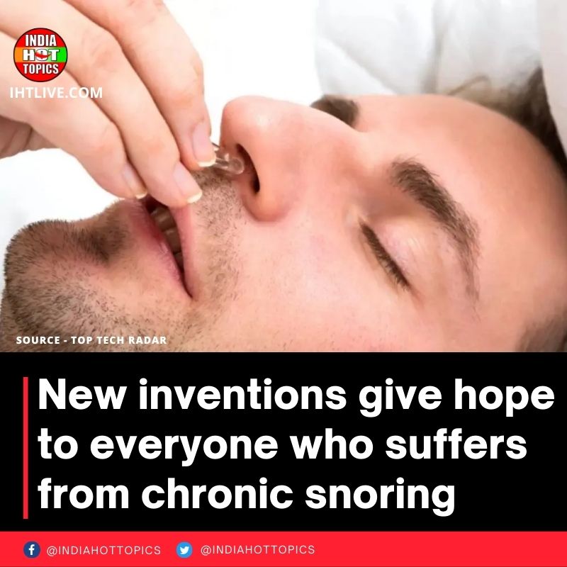 New inventions give hope to everyone who suffers from chronic snoring