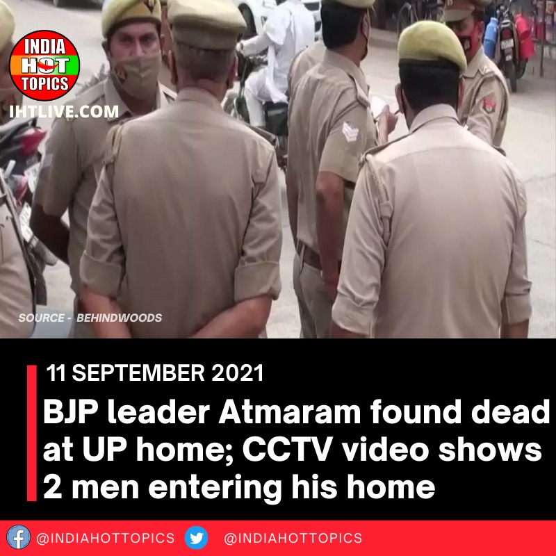 BJP leader Atmaram found dead at UP home; CCTV video shows 2 men entering his home