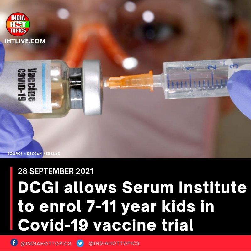 DCGI allows Serum Institute to enrol 7-11 year kids in Covid-19 vaccine trial