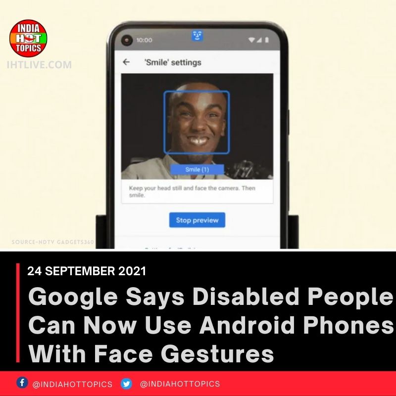 Google Says Disabled People Can Now Use Android Phones With Face Gestures