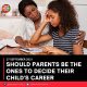 SHOULD PARENTS BE THE ONES TO DECIDE THEIR CHILD’S CAREER