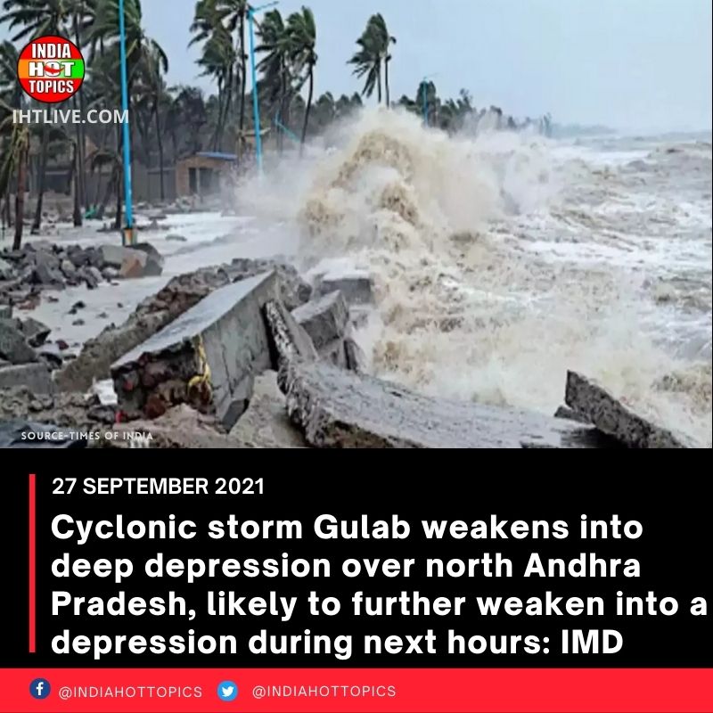 Cyclonic storm Gulab weakens into deep depression over north Andhra Pradesh, likely to further weaken into a depression during next 6 hours: IMD