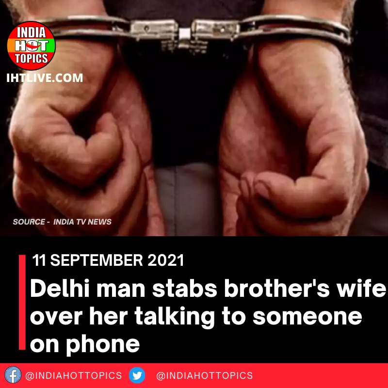 Delhi man stabs brother’s wife over her talking to someone on phone