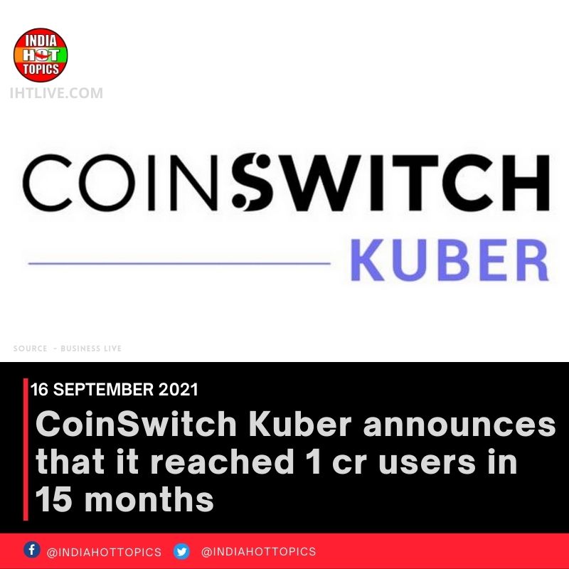 CoinSwitch Kuber announces that it reached 1 cr users in 15 months