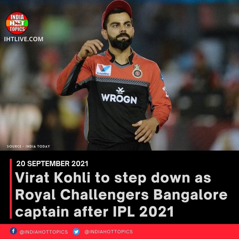 Virat Kohli to step down as Royal Challengers Bangalore captain after IPL 2021