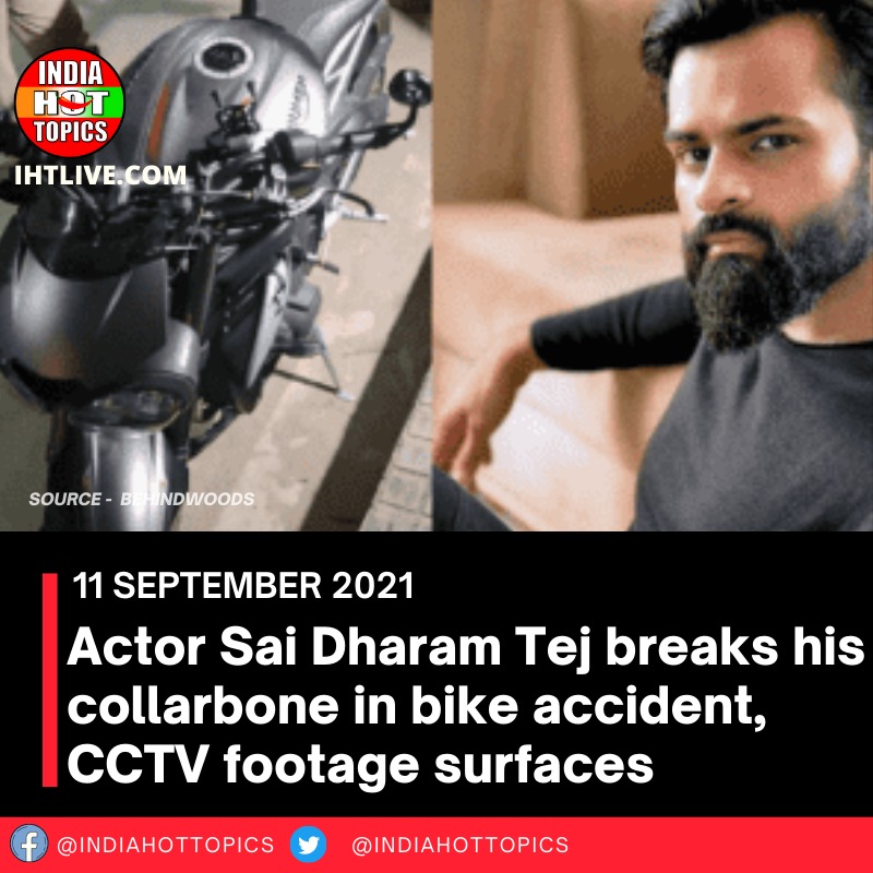 Actor Sai Dharam Tej breaks his collarbone in bike accident, CCTV footage surfaces