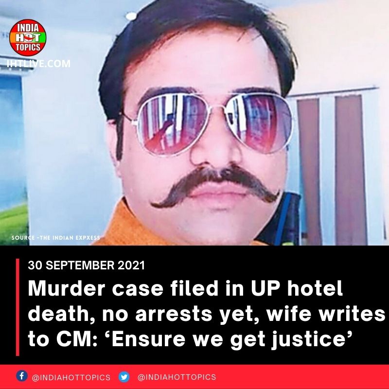 Murder case filed in UP hotel death, no arrests yet, wife writes to CM: ‘Ensure we get justice’