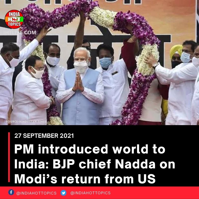 PM introduced world to India: BJP chief Nadda on Modi’s return from US