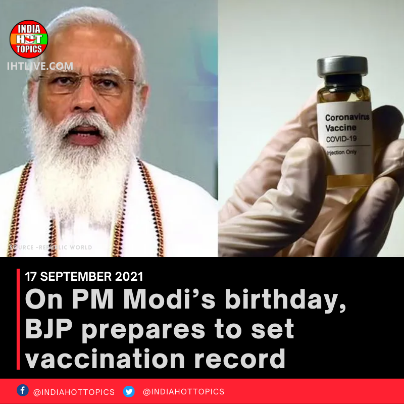 On PM Modi’s birthday, BJP prepares to set vaccination record