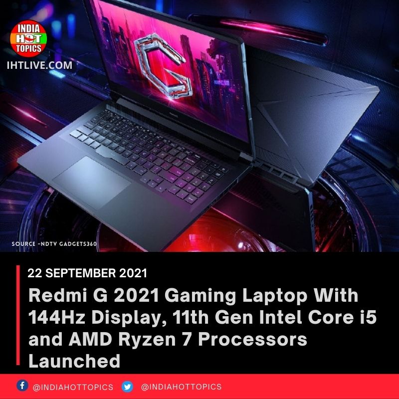 Redmi G 2021 Gaming Laptop With 144Hz Display, 11th Gen Intel Core i5 and AMD Ryzen 7 Processors Launched