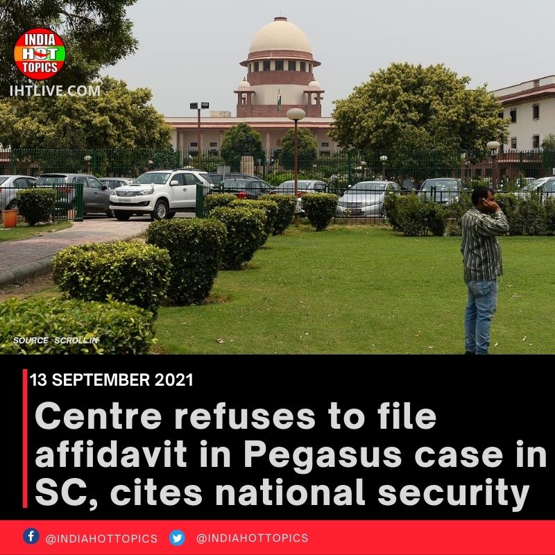 Centre refuses to file affidavit in Pegasus case in SC, cites national security