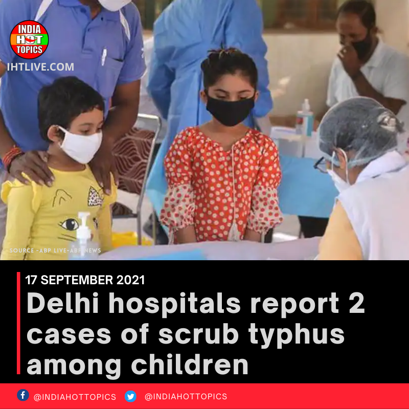 Delhi hospitals report 2 cases of scrub typhus among children