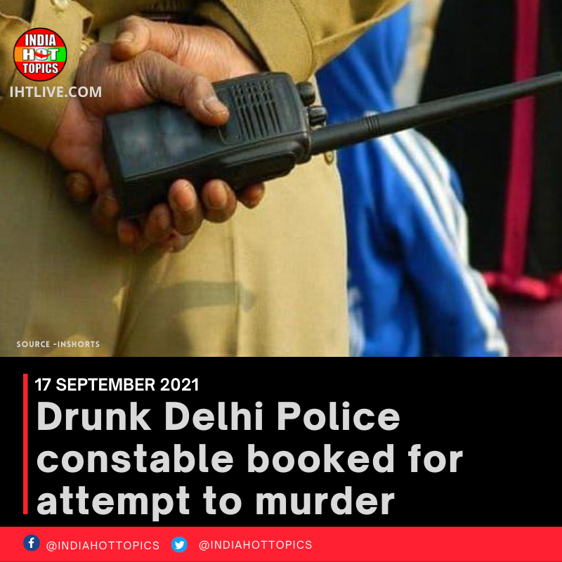 Drunk Delhi Police constable booked for attempt to murder