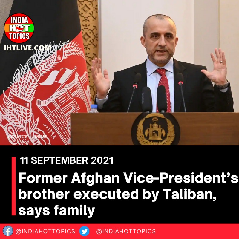 Former Afghan Vice-President’s brother executed by Taliban, says family