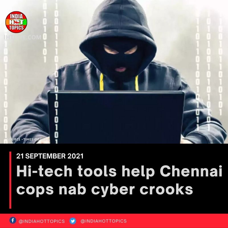 Hi-tech tools help Chennai cops nab cyber crooks