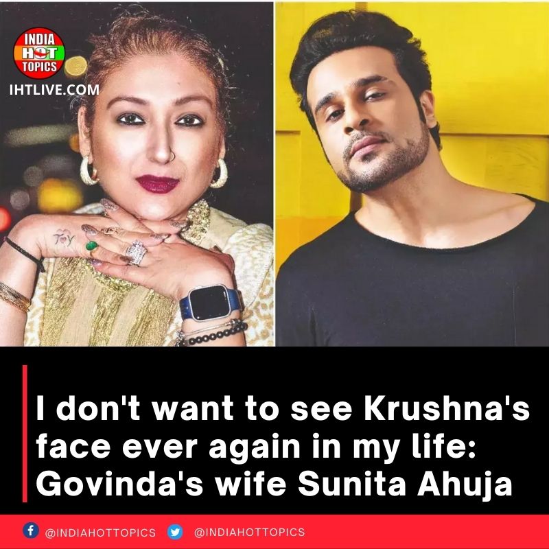 I don’t want to see Krushna’s face ever again in my life: Govinda’s wife Sunita Ahuja