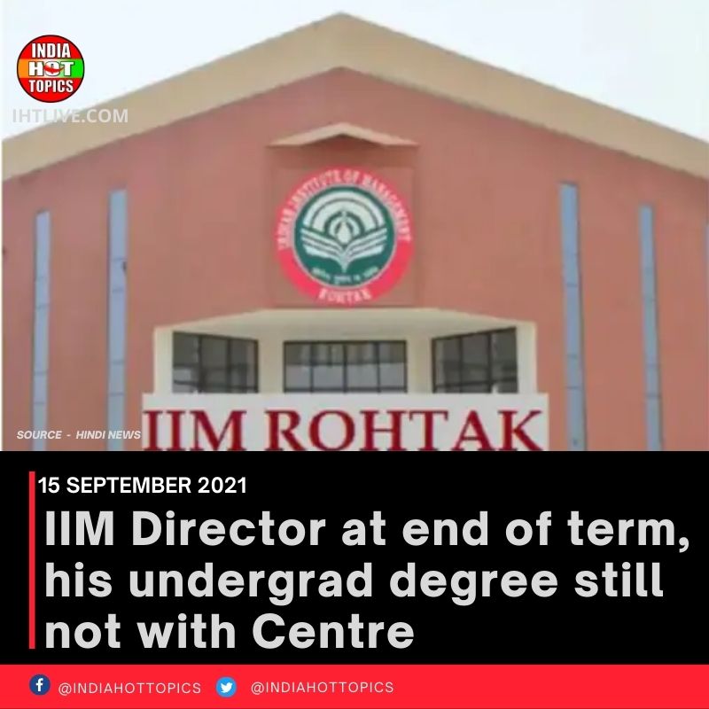 IIM Director at end of term, his undergrad degree still not with Centre