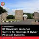 IIT Guwahati launches Centre for Intelligent Cyber-Physical Systems