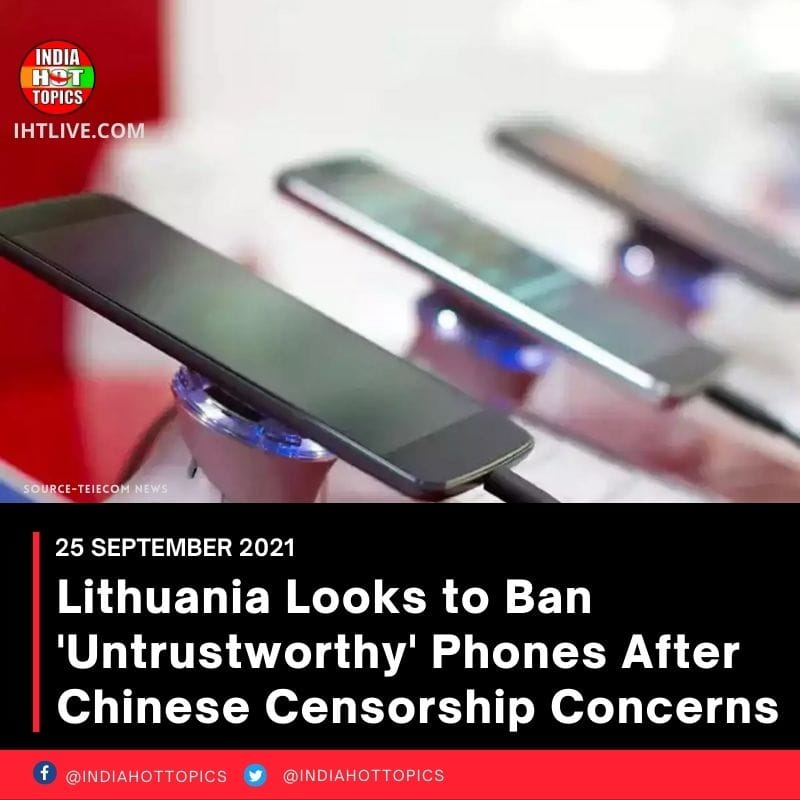 Lithuania Looks to Ban ‘Untrustworthy’ Phones After Chinese Censorship Concerns