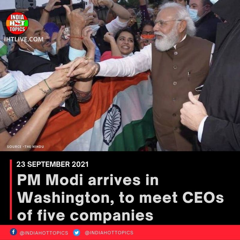PM Modi arrives in Washington, to meet CEOs of five companies