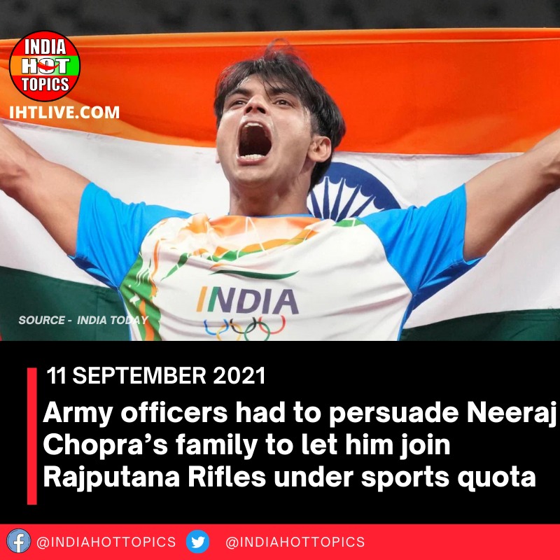 Army officers had to persuade Neeraj Chopra’s family to let him join Rajputana Rifles under sports quota