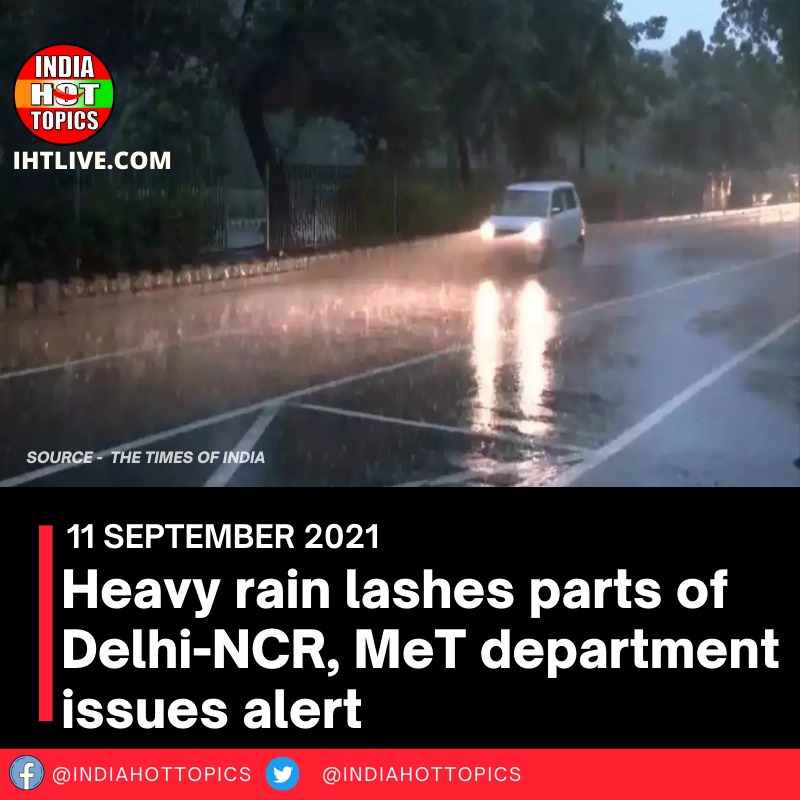 Heavy rain lashes parts of Delhi-NCR, MeT department issues alert