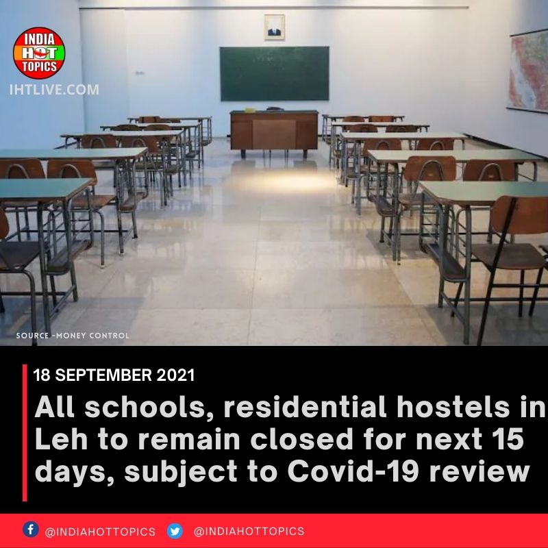 All schools, residential hostels in Leh to remain closed for next 15 days, subject to Covid-19 review