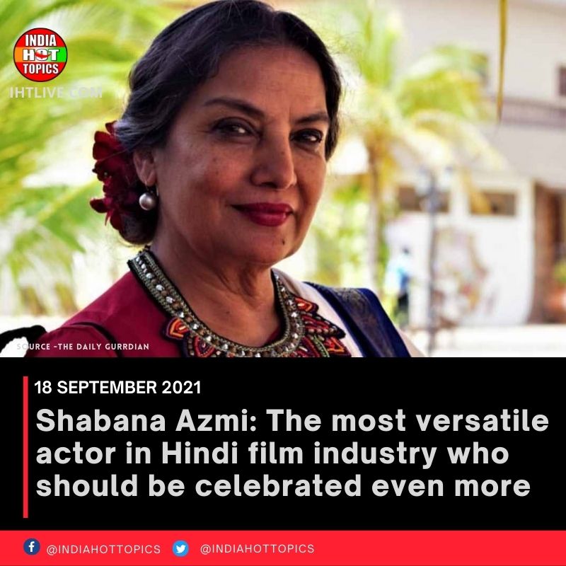 Shabana Azmi: The most versatile actor in Hindi film industry who should be celebrated even more