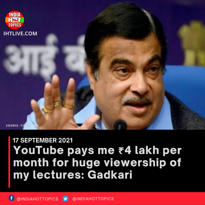 YouTube pays me ₹4 lakh per month for huge viewership of my lectures: Gadkari