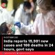 India reports 15,981 new cases and 166 deaths in 24 hours, govt says