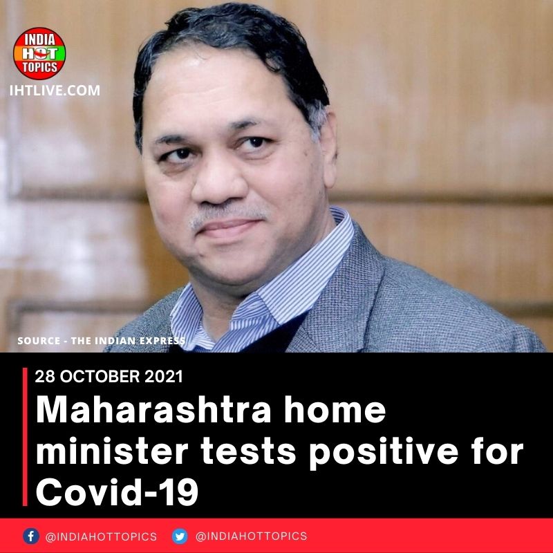 Maharashtra home minister tests positive for Covid-19