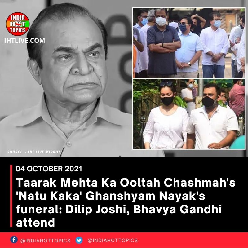 Taarak Mehta Ka Ooltah Chashmah’s ‘Natu Kaka’ Ghanshyam Nayak’s funeral: Dilip Joshi, Bhavya Gandhi attend