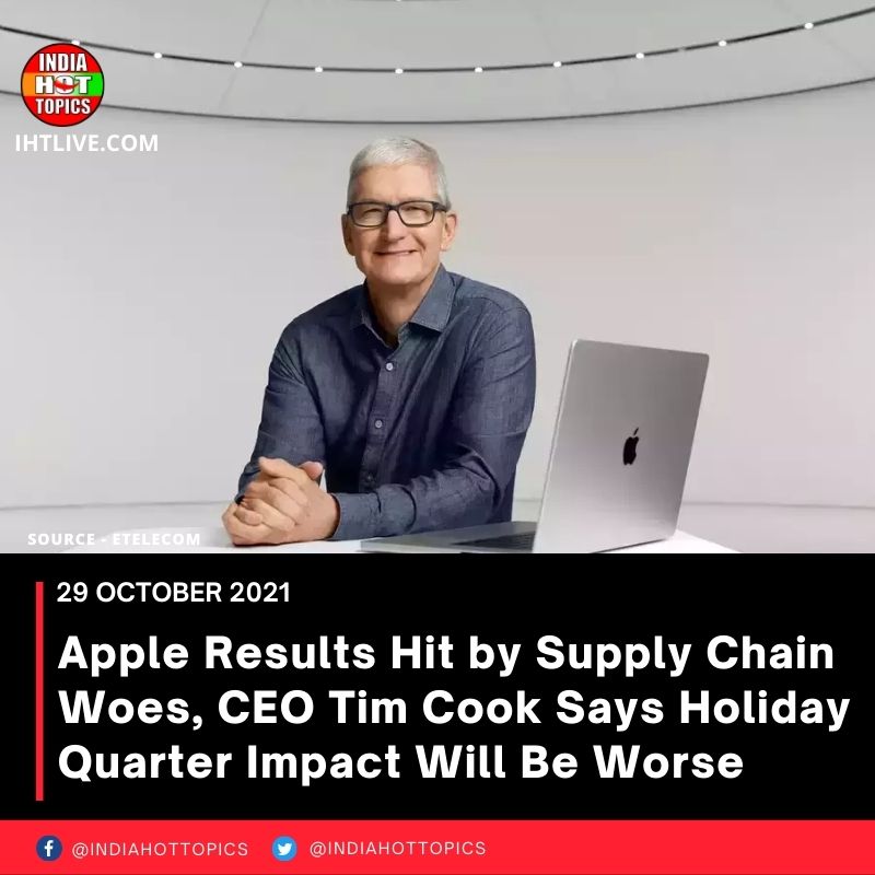 Apple Results Hit by Supply Chain Woes, CEO Tim Cook Says Holiday Quarter Impact Will Be Worse