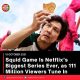 Squid Game Is Netflix’s Biggest Series Ever, as 111 Million Viewers Tune In