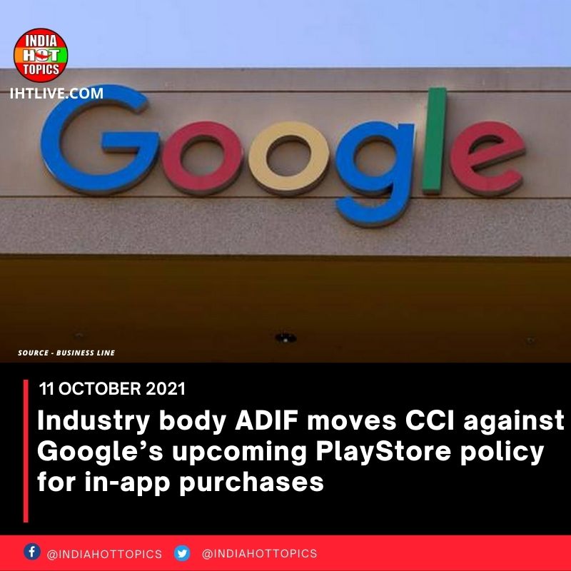Industry body ADIF moves CCI against Google’s upcoming PlayStore policy for in-app purchases