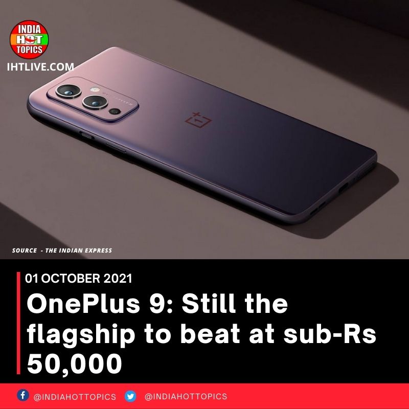 OnePlus 9: Still the flagship to beat at sub-Rs 50,000