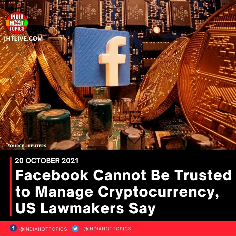 Facebook Cannot Be Trusted to Manage Cryptocurrency, US Lawmakers Say