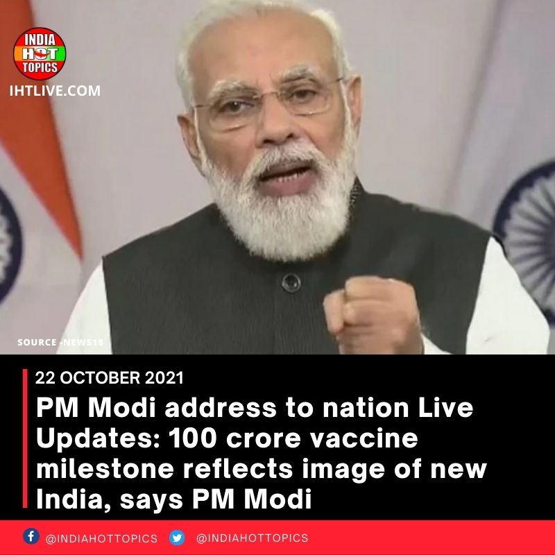 PM Modi address to nation Live Updates: 100 crore vaccine milestone reflects image of new India, says PM Modi