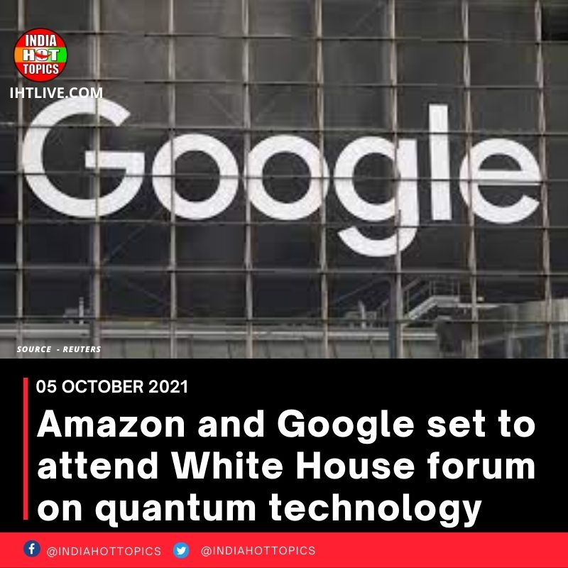 Amazon and Google set to attend White House forum on quantum technology