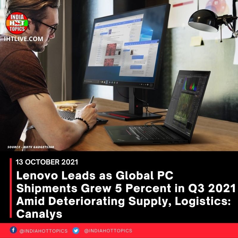 Lenovo Leads as Global PC Shipments Grew 5 Percent in Q3 2021 Amid Deteriorating Supply, Logistics: Canalys