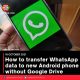 How to transfer WhatsApp data to new Android phone without Google Drive