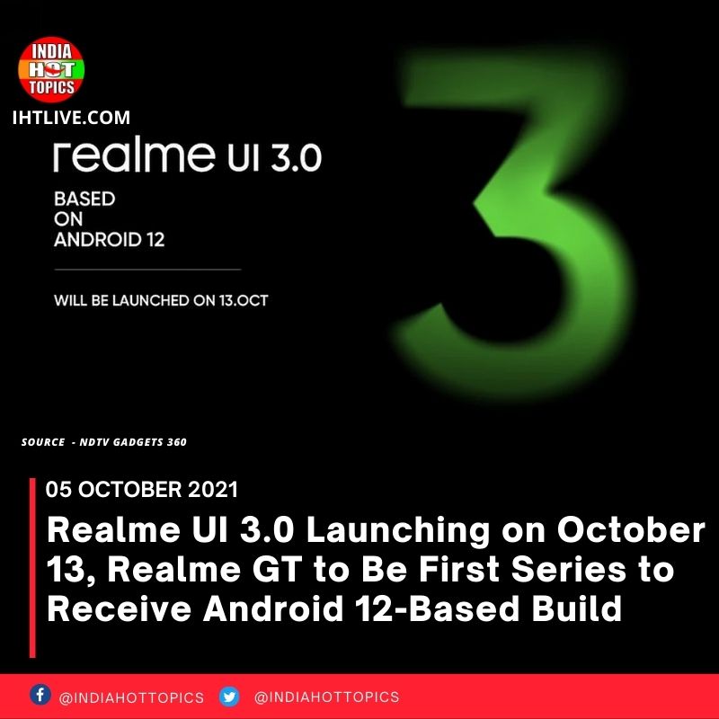 Realme UI 3.0 Launching on October 13, Realme GT to Be First Series to Receive Android 12- Based Build