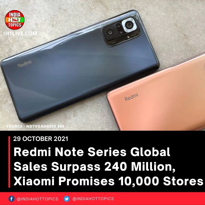 Redmi Note Series Global Sales Surpass 240 Million, Xiaomi Promises 10,000 Stores