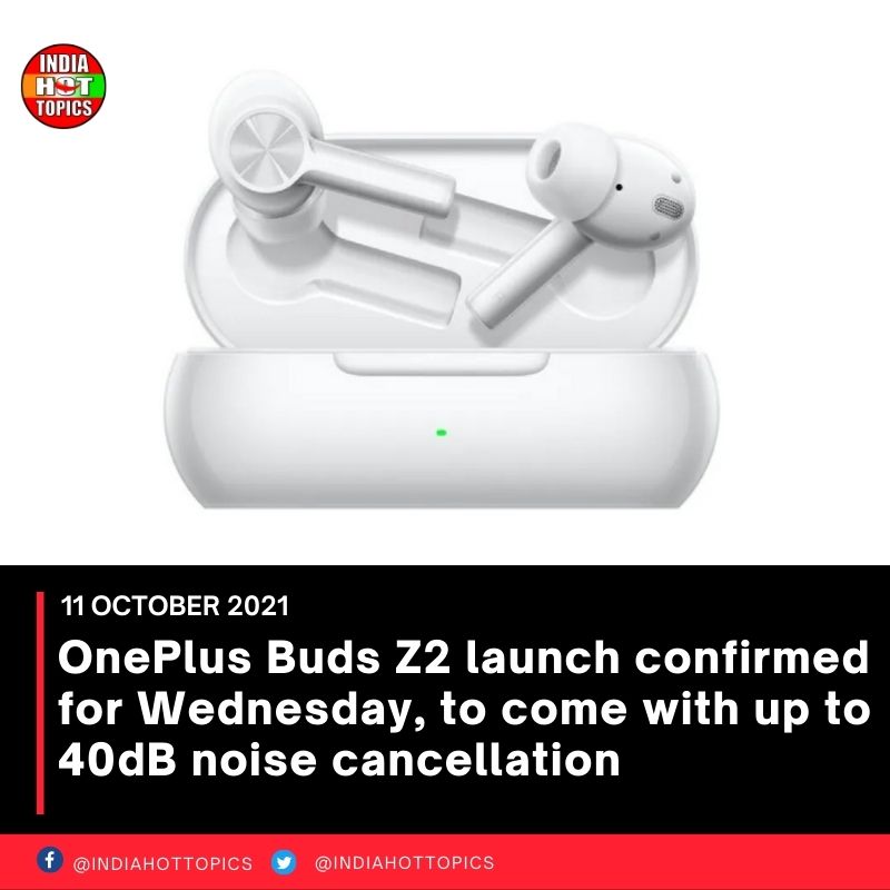 OnePlus Buds Z2 launch confirmed for Wednesday, to come with up to 40dB noise cancellation