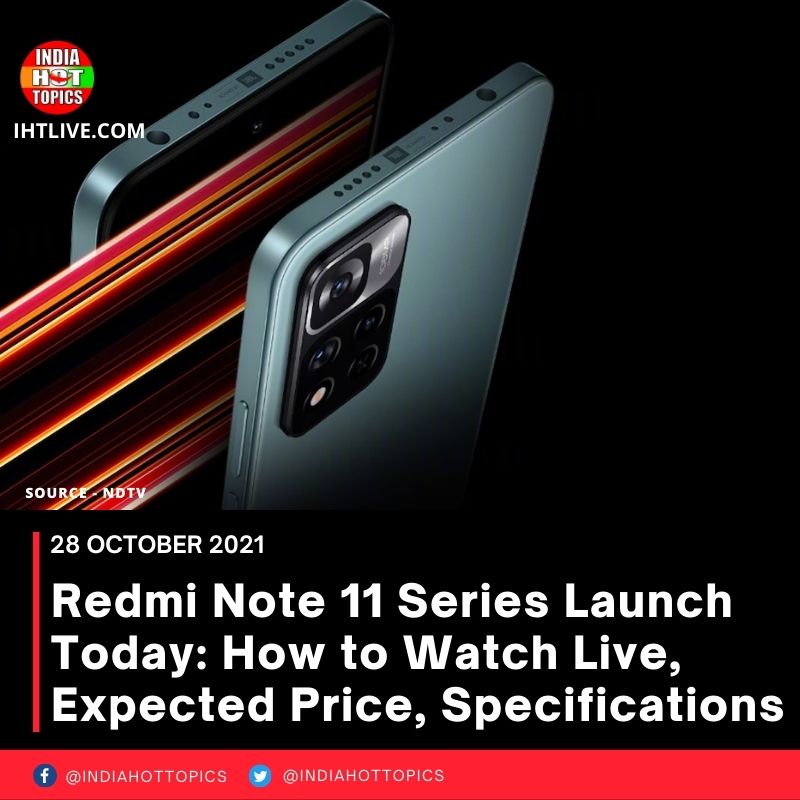 Redmi Note 11 Series Launch Today: How to Watch Live, Expected Price, Specifications