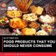 FOOD PRODUCTS THAT YOU SHOULD NEVER CONSUME