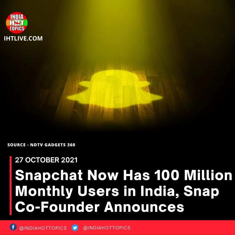 Snapchat Now Has 100 Million Monthly Users in India, Snap Co-Founder Announces